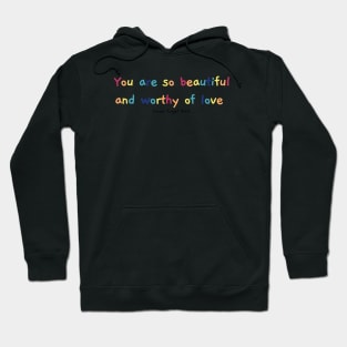 Beautiful and worthy of love Hoodie